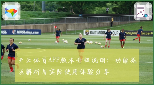 开云体育APP版本升级说明：功能亮点解析与实际使用体验分享