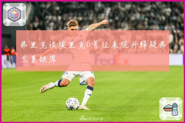 弗里克谈埃里克6号位表现并释疑弗兰基缺席