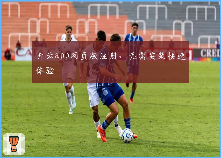 开云app网页版注册，无需安装快速体验